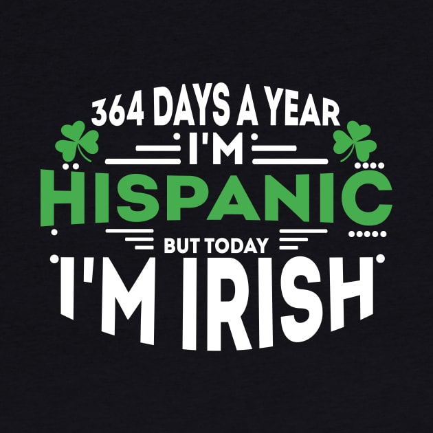 364 days a year I'm Hispanic but today I'm Irish by Pikalaolamotor